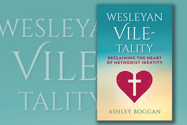 Centered on the moment John Wesley “submitted to be more vile" in spreading the love of God to all people, Ashley Boggan argues in her new book that Wesleyan “vile-tality” is at the core of who we are as Methodists. Cover art courtesy of Abingdon Press.  Centered on the moment John Wesley “submitted to be more vile" in spreading the love of God to all people, Ashley Boggan argues in her new book that Wesleyan “vile-tality” is at the core of who we are as Methodists. Cover art courtesy of Abingdon Press.