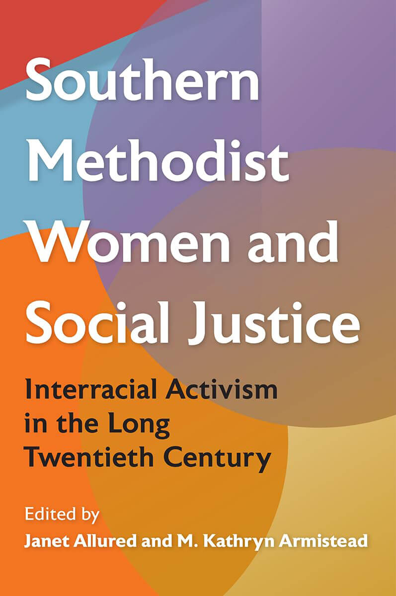 Cover art for "Southern Methodist Women and Social Justice: Interracial Activism in the Long Twentieth Century" courtesy of University Press of Florida.